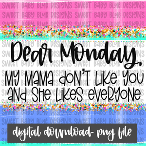 Dear Monday my mama don't like you and she likes everyone- Interactive post- PNG file- Digital Download