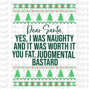 Dear santa, yes I was naughty and it was worth it you fat judgemental bastard- Christmas- PNG file- Digital Download