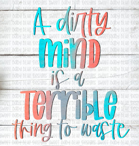 A dirty mind is a terrible thing to waste- PNG file- Digital Download