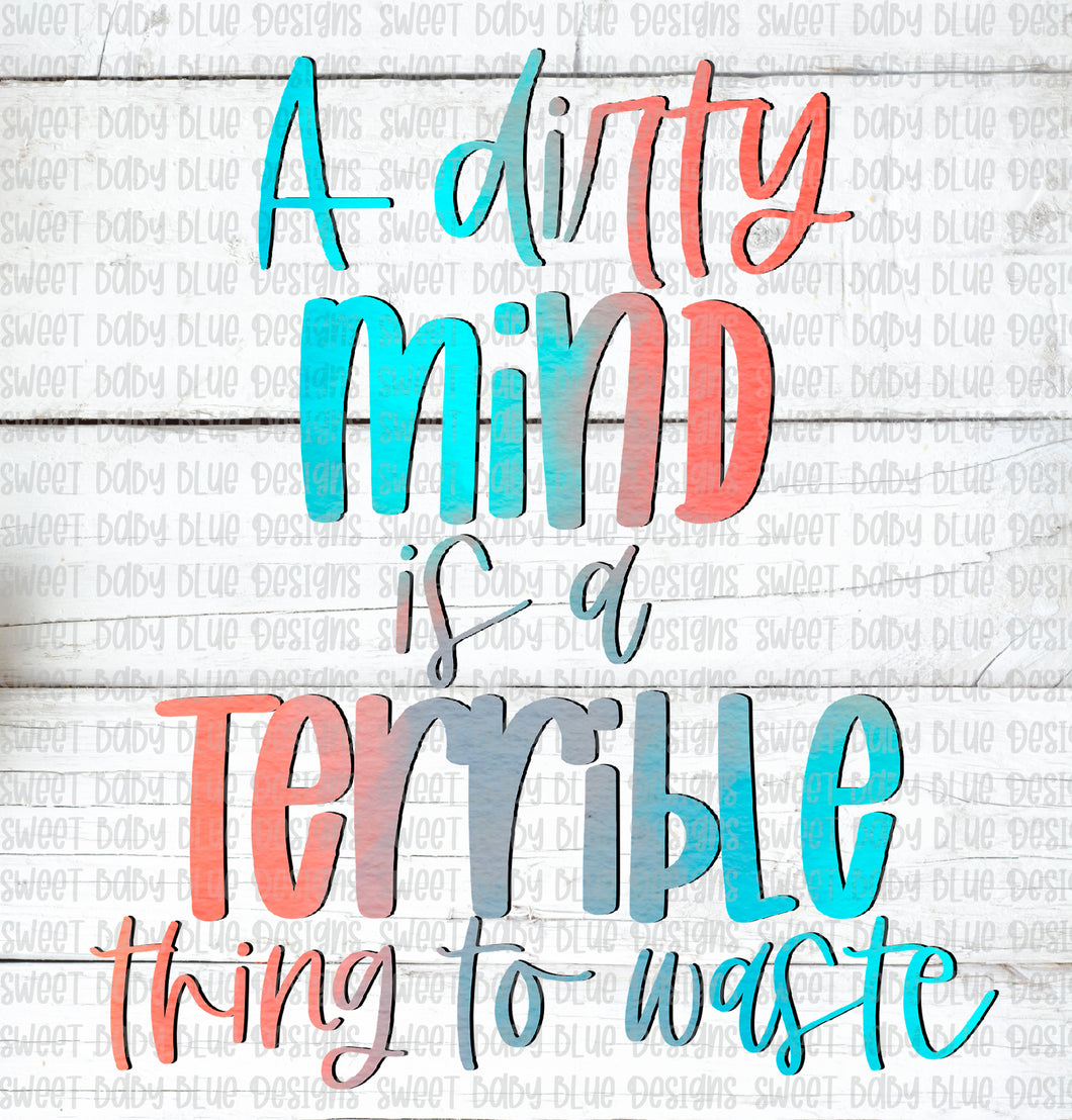A dirty mind is a terrible thing to waste- PNG file- Digital Download