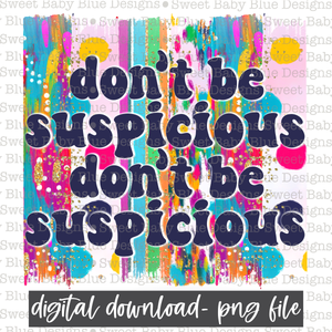 Don't be suspicious- Brushstroke- PNG file- Digital Download