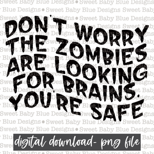 Don't worry the zombies are looking for brains, you're safe- Halloween - 2021- PNG file- Digital Download