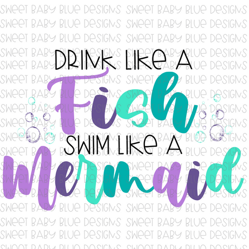 Drink like a fish swim like a mermaid- PNG file- Digital Download