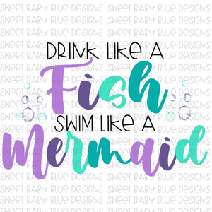 Drink like a fish swim like a mermaid- PNG file- Digital Download