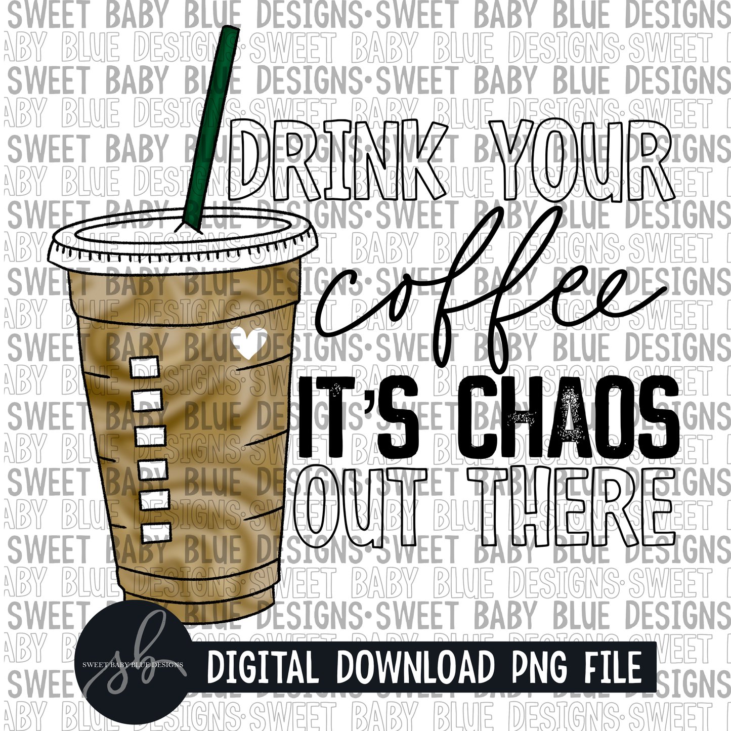 Drink your coffee it's chaos out there - 2022 - PNG file- Digital Download