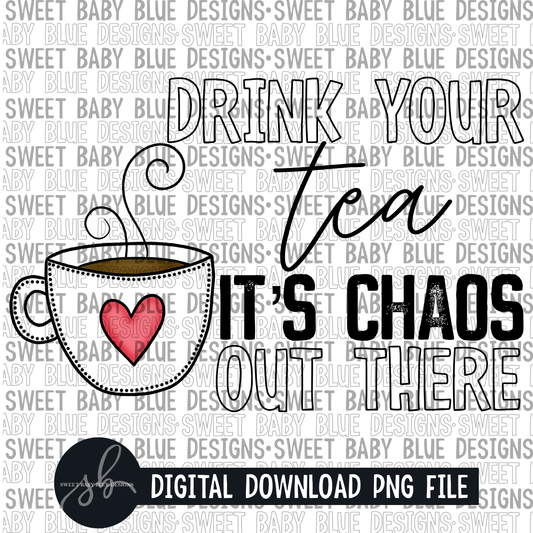 Drink your tea it's chaos out there - 2022 - PNG file- Digital Download