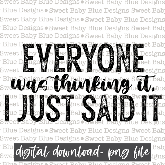 Everyone is thinking it I just said it- Black font- Single color-  2021- PNG file- Digital Download