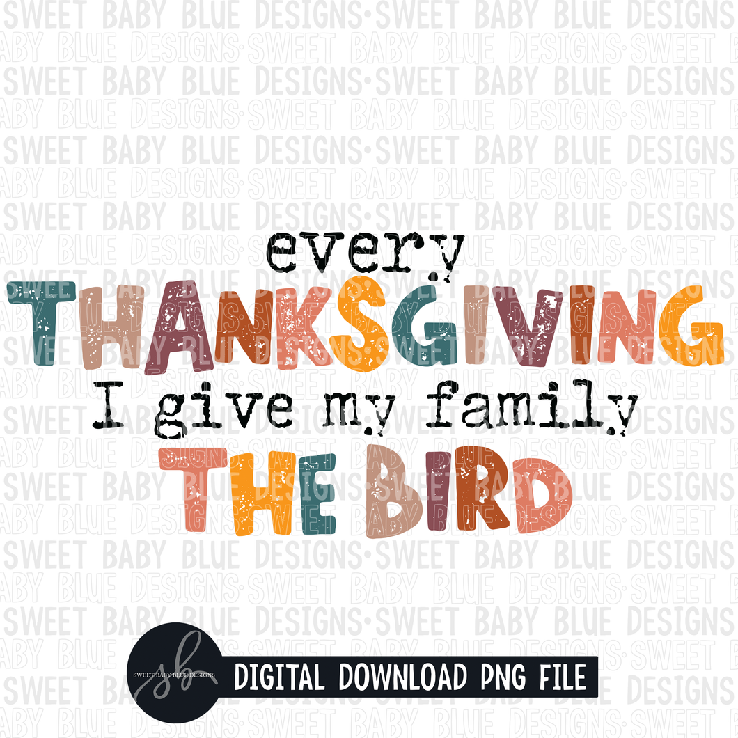 Every Thanksgiving I give my family the bird- Fall- 2022 - PNG file- Digital Download