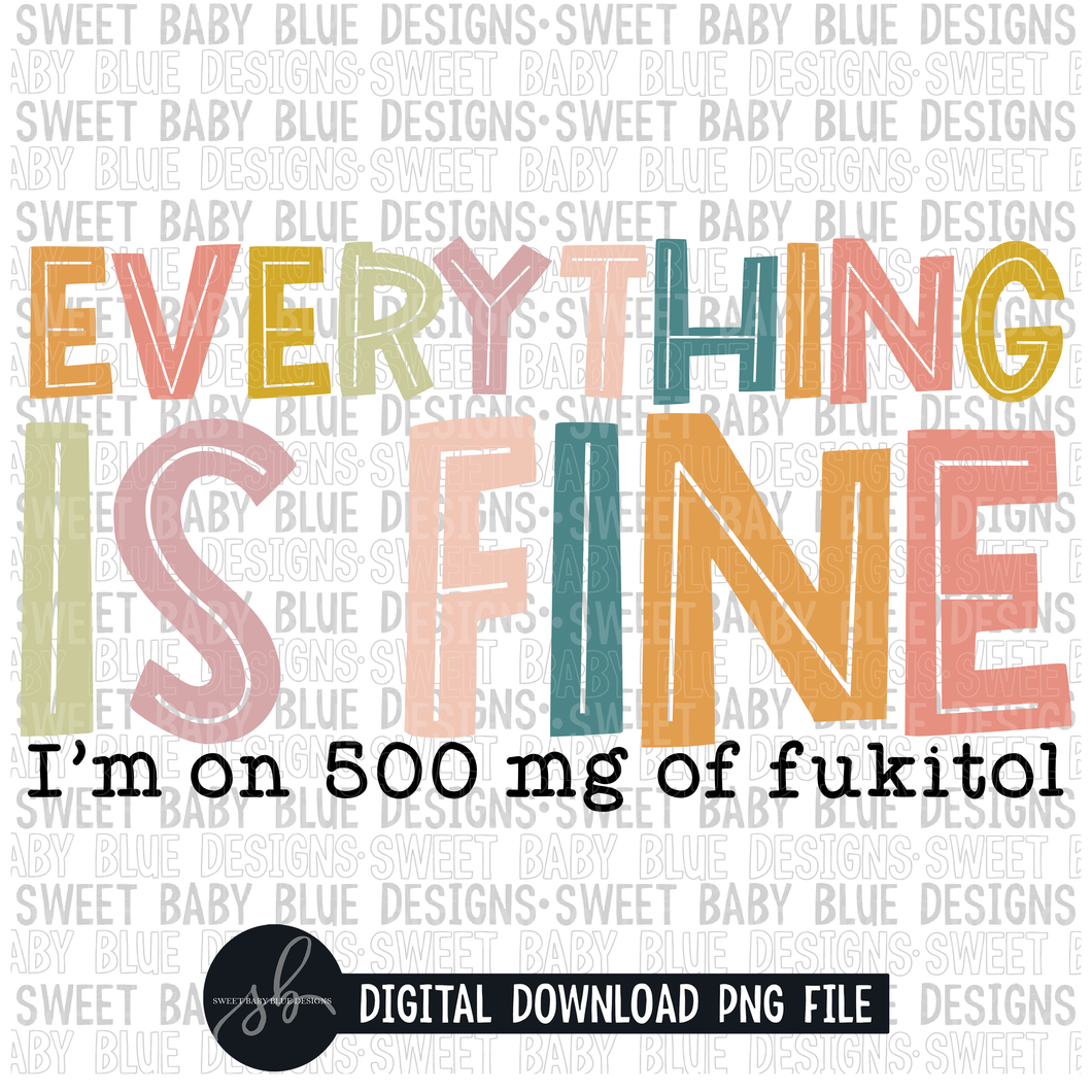 Everything is fine I'm on 500 mg of fukitol- 2022- PNG file- Digital Download