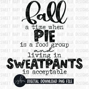 Fall a time when Pie is a food group and living in sweatpants is acceptable- Fall- Single color- 2022 - PNG file- Digital Download