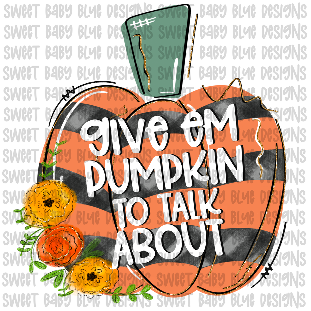 Give em pumpkin to talk about- Fall- PNG file- Digital Download