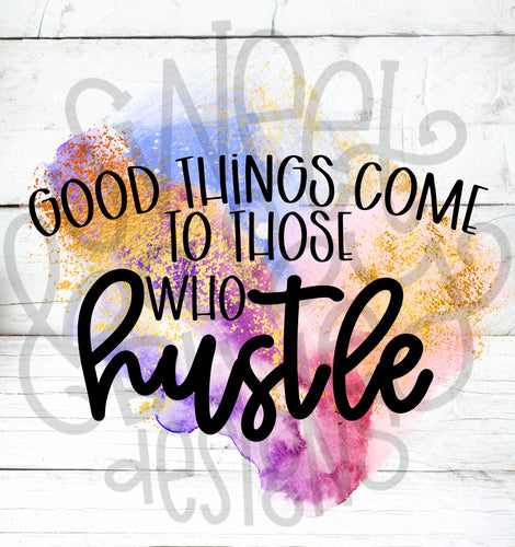 Good things come to those who hustle- PNG file- Digital Download