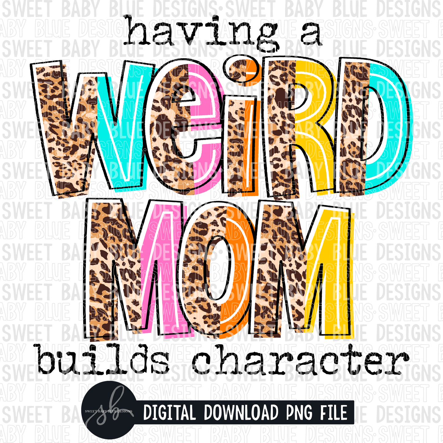 Having a weird mom builds character- Leopard- 2022 - PNG file- Digital Download