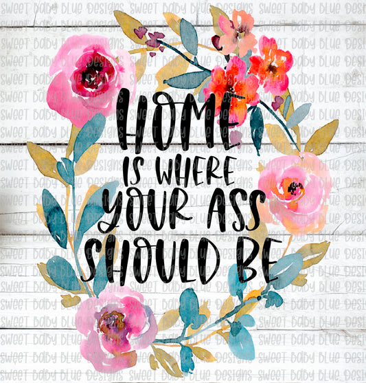 Home is where your ass should be- PNG file- Digital Download