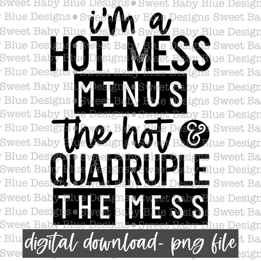 I'm a hot mess minus the hot quadruple the mess- Single color - PNG file- Digital Download