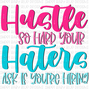 Hustle so hard your haters ask if you're hiring- PNG file- Digital Download