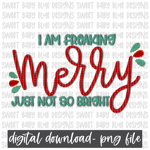 I am freaking merry just not so bright- Christmas- PNG file- Digital Download