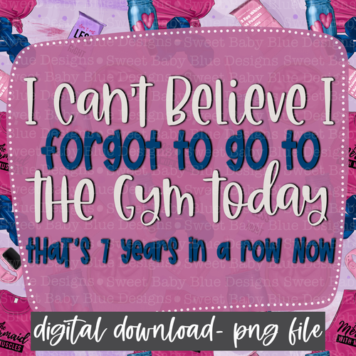 I can't believe I forgot to go to the gym today that's 7 years in a row now- Interactive post- PNG file- Digital Download