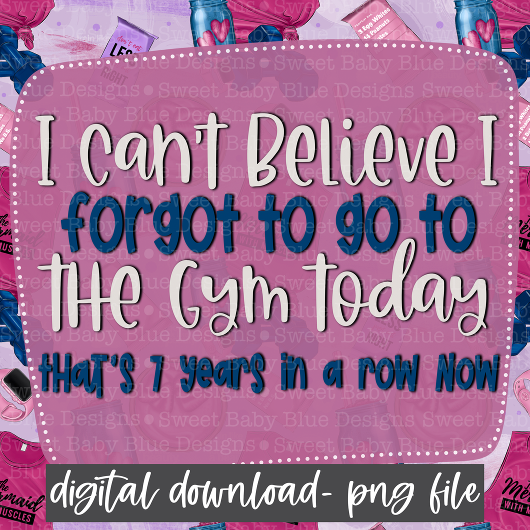 I can't believe I forgot to go to the gym today that's 7 years in a row now- Interactive post- PNG file- Digital Download