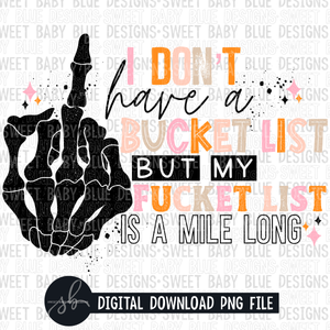 I don't have a bucket list but my fucket list is a mile long-  2022- PNG file- Digital Download