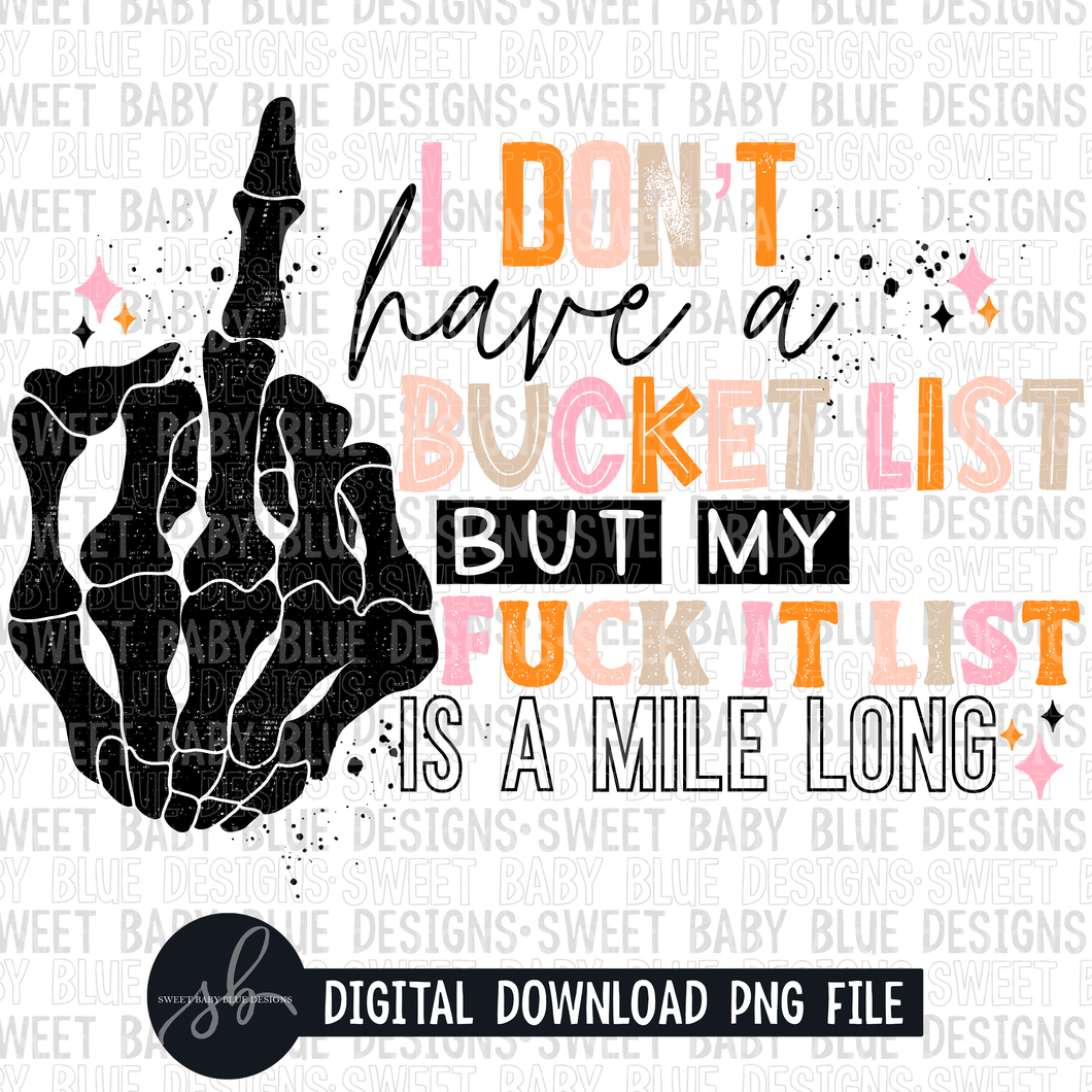 I don't have a bucket list but my fuck it list is a mile long-  2022- PNG file- Digital Download