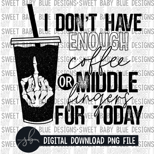 I don't have enough coffee or middle fingers for today- Single color- 2022 - PNG file- Digital Download