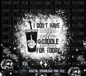 I don't have enough coffee or middle fingers for today - 20 oz. skinny tumbler- 2022 -PNG file- Digital Download