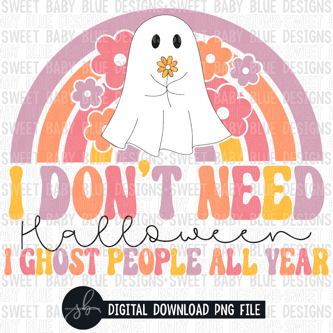 I don't need Halloween I ghost people all year- Halloween- Retro- 2022 - PNG file- Digital Download