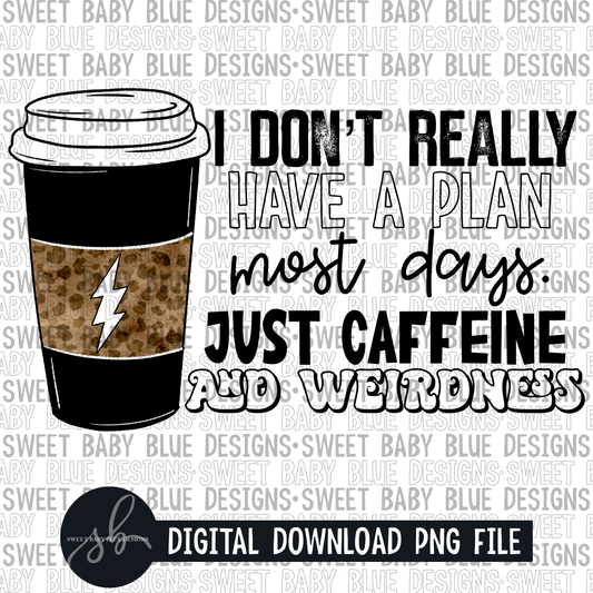 I don't really have a plan most days just caffeine and weirdness- 2022 - PNG file- Digital Download
