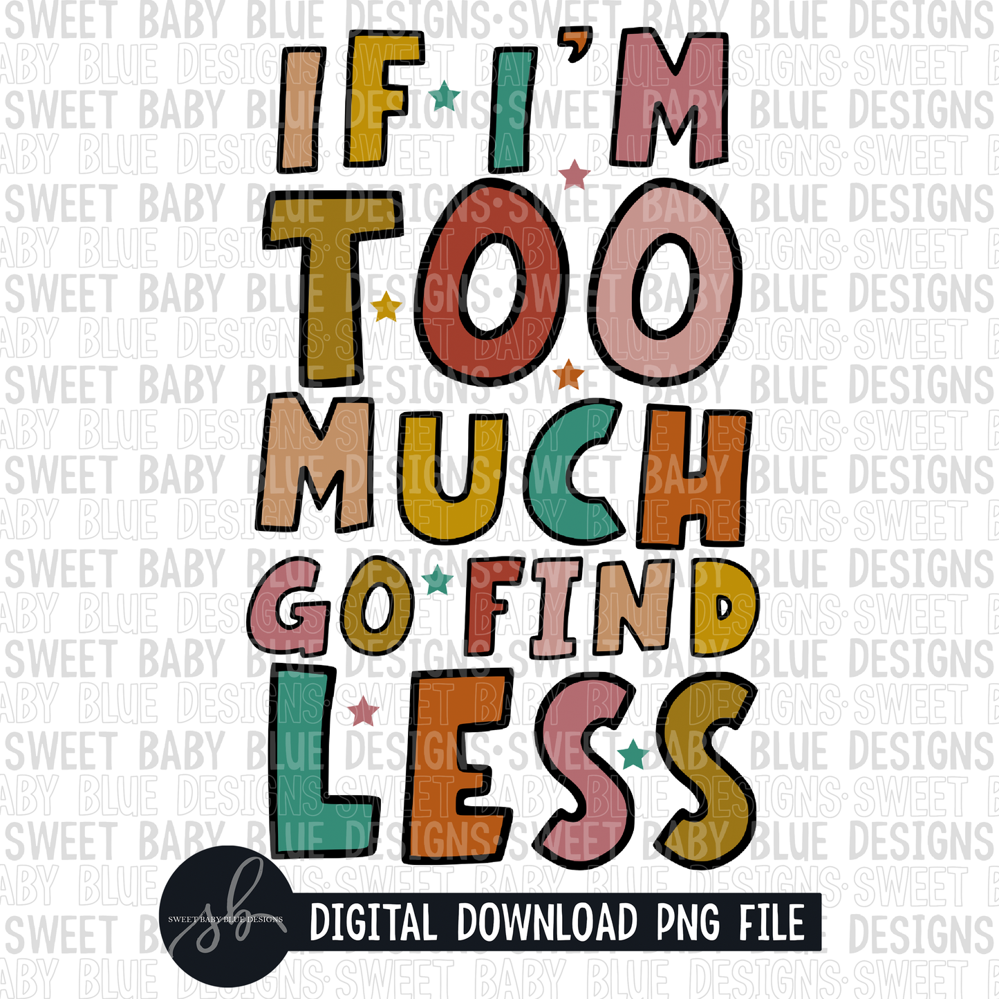 If i'm too much go find less- 2022- PNG file- Digital Download