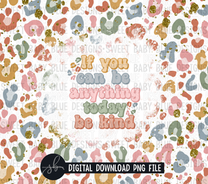 If you can be anything today be kind- Leopard- 20 oz. skinny tumbler- 2022 -PNG file- Digital Download
