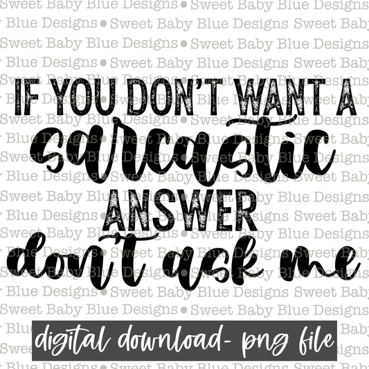 If you don't want a sarcastic answer don't ask me - Single color-  2021- PNG file- Digital Download