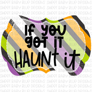 If you got it haunt it- Halloween- PNG file- Digital Download