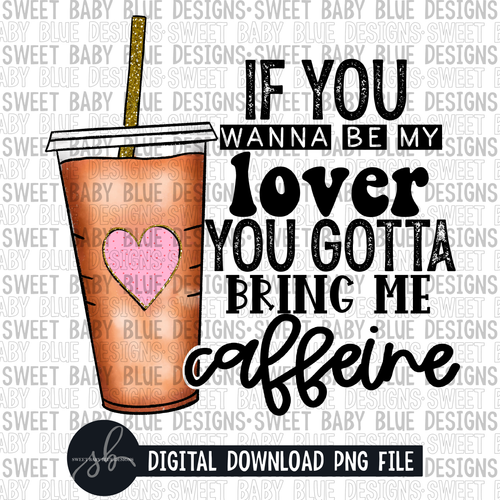 If you wanna be my lover you gotta bring me caffeine- Tumbler- Valentine's Day- 2022 - PNG file- Digital Download
