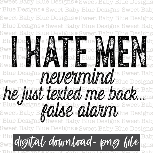 I hate men nevermind he just texted me back false alarm- PNG file- Digital Download
