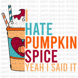I hate pumpkin spice yeah I said it- Fall- PNG file- Digital Download