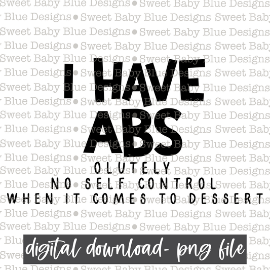 I have abs solutely no self control when it comes to dessert - 2021- PNG file- Digital Download