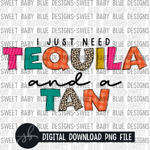 I just need Tequila and a tan- Summer- 2022 - PNG file- Digital Download