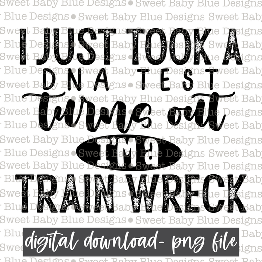 I just took a DNA test turns out i'm a train wreck - 2021- PNG file- Digital Download