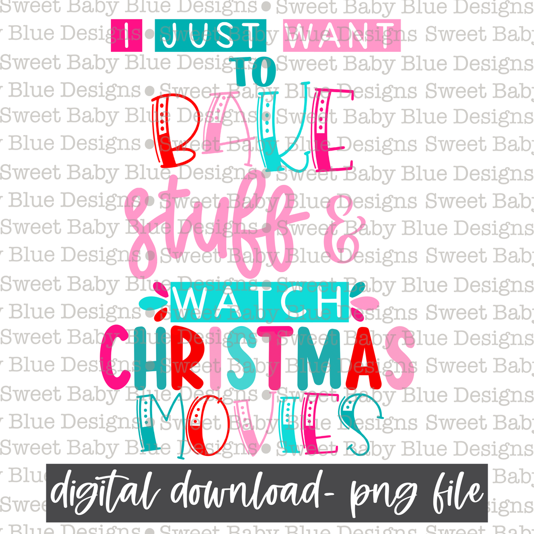 I just want to bake stuff and watch Christmas movies- Christmas- 2021- PNG file- Digital Download