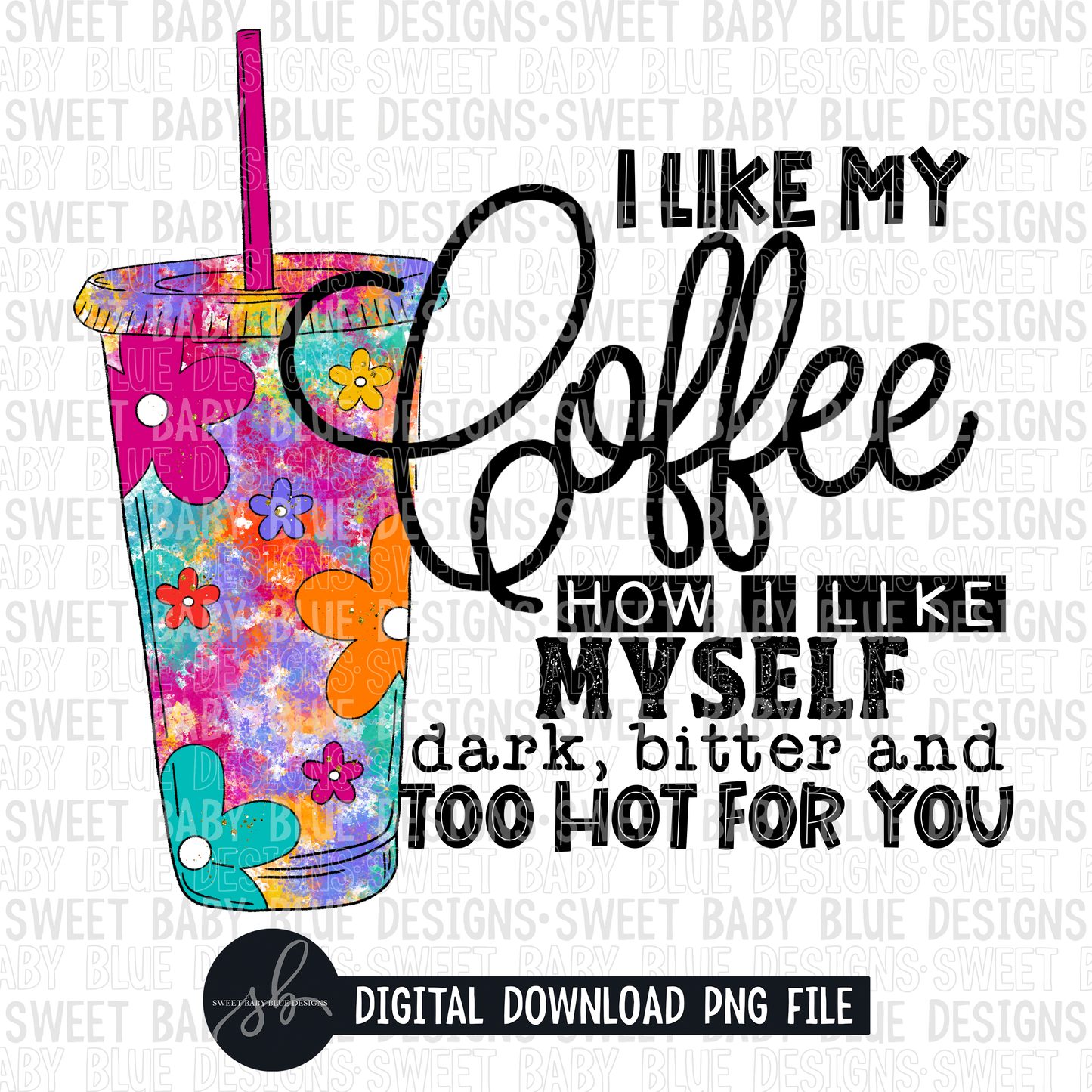 I like my coffee how I like myself dark bitter and too hot for you- 2022 - PNG file- Digital Download