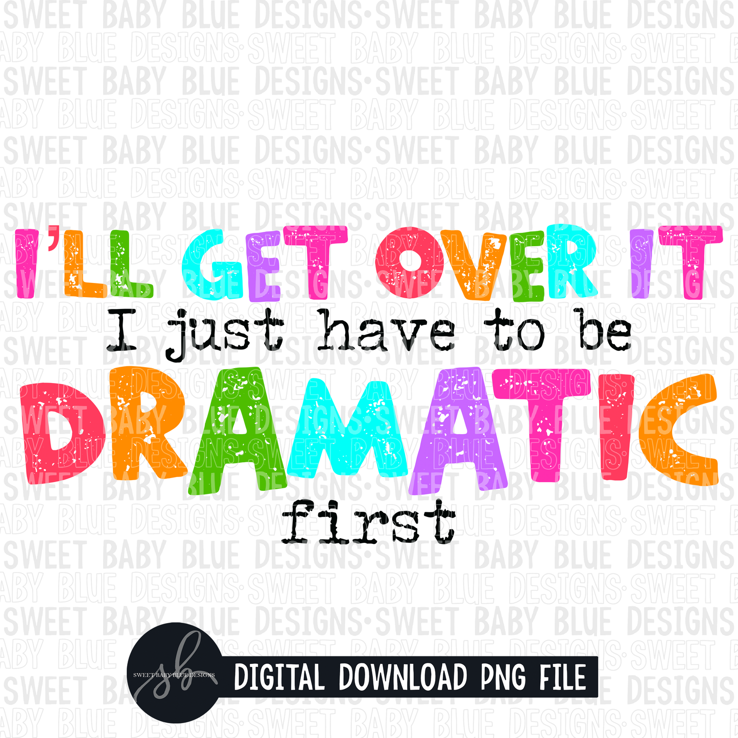 I'll get over it I just have to be dramatic first- 2022 - PNG file- Digital Download