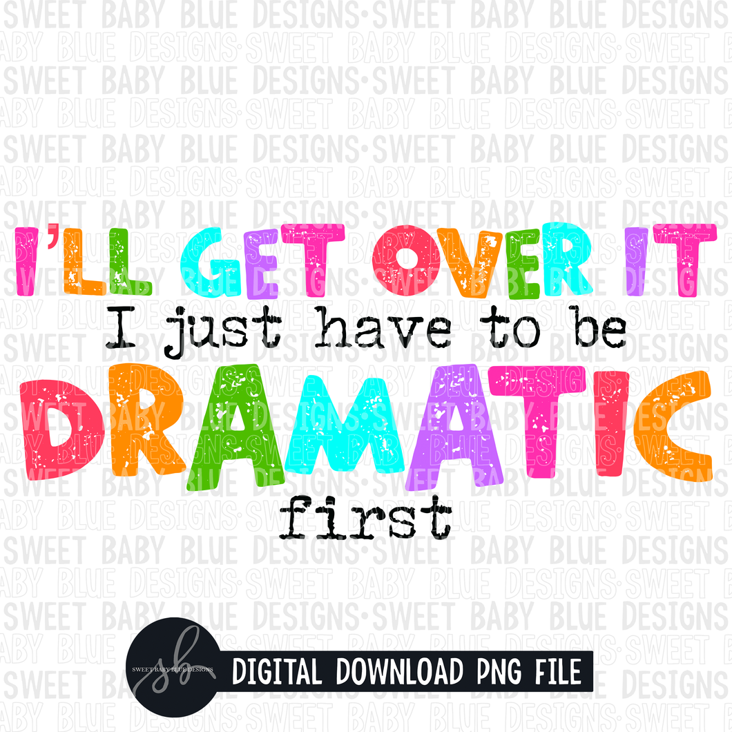 I'll get over it I just have to be dramatic first- 2022 - PNG file- Digital Download
