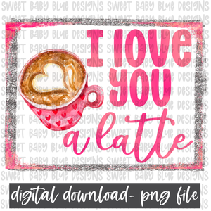 I love you a latte- Valentines day- PNG file- Digital Download
