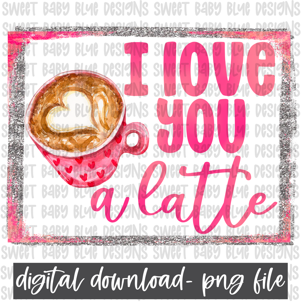 I love you a latte- Valentines day- PNG file- Digital Download