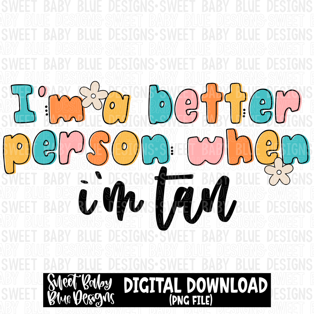 I'm a better person when i'm tan- 2023- PNG file- Digital Download