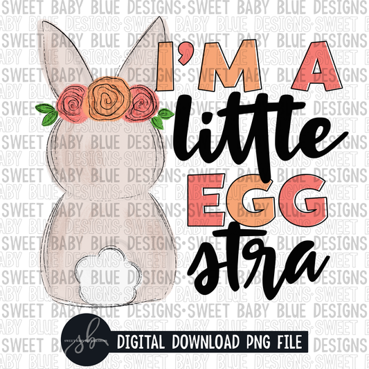 I'm a little eggstra- Easter- 2022 - PNG file- Digital Download