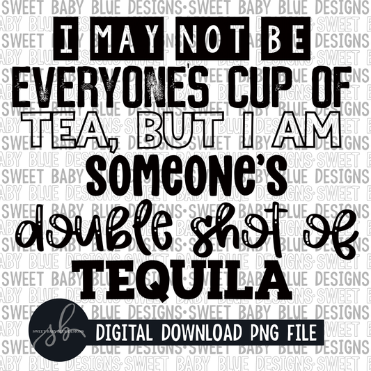 I may not be everyone's cup of tea, but I am someone's double shot of tequila- Single color - 2022 - PNG file- Digital Download