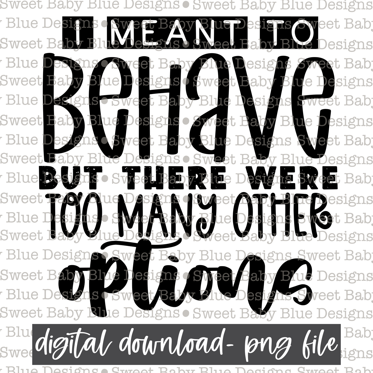 I meant to behave but there were too many other options- Single color - 2021- PNG file- Digital Download