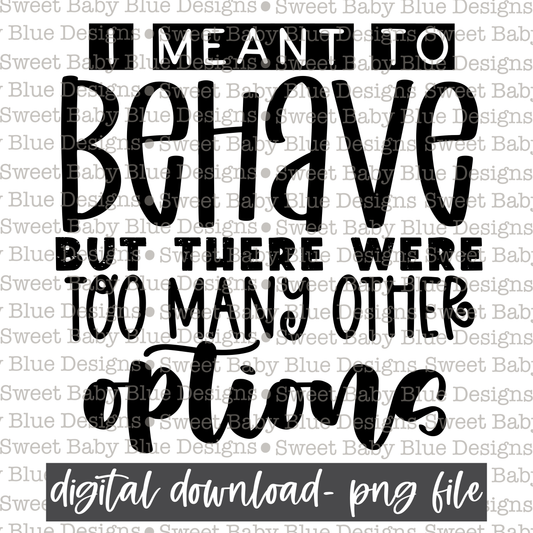I meant to behave but there were too many other options- Single color - 2021- PNG file- Digital Download